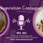 Embrace Challenges and Opportunities for Peak Performance: Inspiration Contagion Episode 103